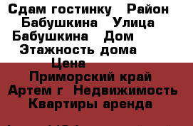 Сдам гостинку › Район ­ Бабушкина › Улица ­ Бабушкина › Дом ­ 4/1 › Этажность дома ­ 5 › Цена ­ 8 000 - Приморский край, Артем г. Недвижимость » Квартиры аренда   